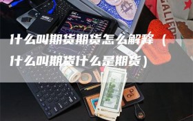 什么叫期货期货怎么解释（什么叫期货什么是期货）