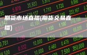 期货市场直播(期货交易直播)