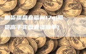 期货操盘直播间17q(期货高手实盘直播做单)