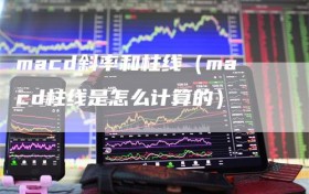 macd斜率和柱线（macd柱线是怎么计算的）