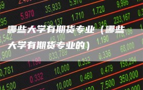 哪些大学有期货专业（哪些大学有期货专业的）