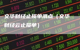 文华财经止损单滑点（文华财经云止损单）