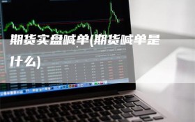 期货实盘喊单(期货喊单是什么)