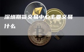 深圳期货交易中心主要交易什么