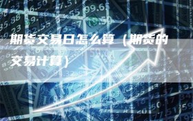期货交易日怎么算（期货的交易计算）