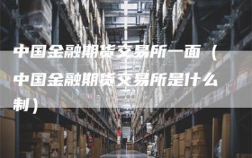 中国金融期货交易所一面（中国金融期货交易所是什么制）