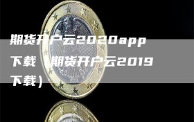 期货开户云2020app下载（期货开户云2019下载）