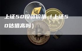 上证50投资价值（上证50估值高吗）