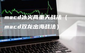 macd冰火两重天战法（macd双龙出海战法）