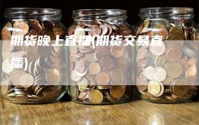 期货晚上直播(期货交易直播)