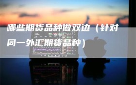 哪些期货品种做双边（针对同一外汇期货品种）