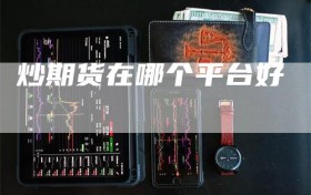 炒期货在哪个平台好