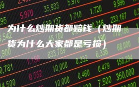 为什么炒期货都赔钱（炒期货为什么大家都是亏损）