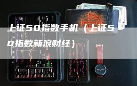 上证50指数手机（上证50指数新浪财经）