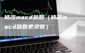 修改macd参数（修改macd参数更灵敏）
