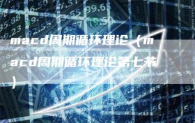 macd周期循环理论（macd周期循环理论第七节）