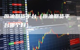 原油期货平台（原油期货平台哪个好）