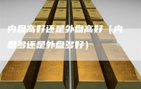 内盘高好还是外盘高好（内盘多还是外盘多好）