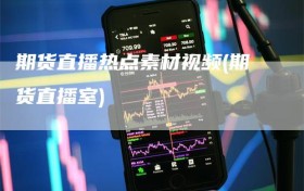 期货直播热点素材视频(期货直播室)