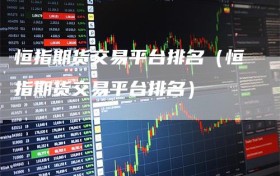 恒指期货交易平台排名（恒指期货交易平台排名）