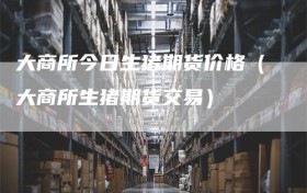 大商所今日生猪期货价格（大商所生猪期货交易）