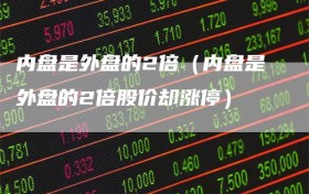 内盘是外盘的2倍（内盘是外盘的2倍股价却涨停）
