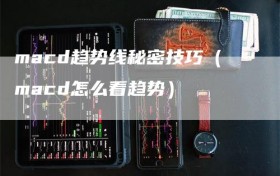 macd趋势线秘密技巧（macd怎么看趋势）
