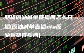 期货原油喊单直播间怎么开播(原油喊单直播eia原油现货直播间)