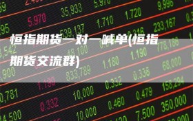 恒指期货一对一喊单(恒指期货交流群)