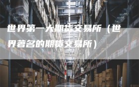 世界第一大期货交易所（世界著名的期货交易所）