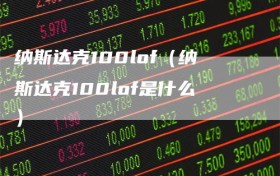 纳斯达克100lof（纳斯达克100lof是什么）