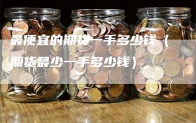 最便宜的期货一手多少钱（期货最少一手多少钱）