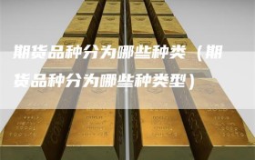 期货品种分为哪些种类（期货品种分为哪些种类型）