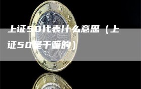 上证50代表什么意思（上证50是干嘛的）