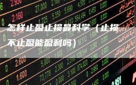 怎样止盈止损最科学（止损不止盈能盈利吗）