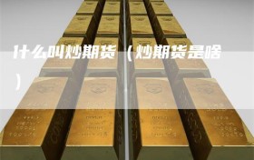 什么叫炒期货（炒期货是啥）