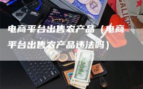 电商平台出售农产品（电商平台出售农产品违法吗）