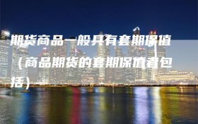 期货商品一般具有套期保值（商品期货的套期保值者包括）