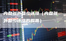 内盘多外盘少还涨（内盘多外盘少还涨的股票）