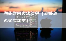 期货如何卖出多单（期货怎么买多卖空）