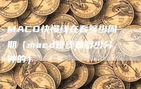 MACD快慢线在看多少周期（macd短线看多少分钟的）