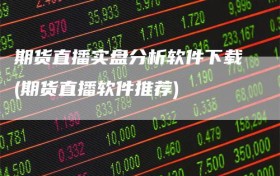 期货直播实盘分析软件下载(期货直播软件推荐)