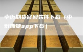 中衍期货官网软件下载（中衍期货app下载）