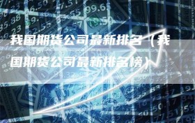 我国期货公司最新排名（我国期货公司最新排名榜）