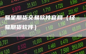 易星期货交易软件官网（经易期货软件）