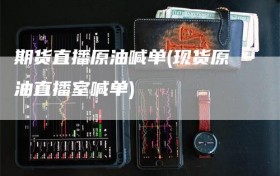 期货直播原油喊单(现货原油直播室喊单)