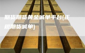 期货期货黄金喊单平台(正规期货喊单)