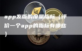 app发版的度量指标（评价一个app的指标有哪些）