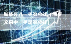 期货买入一手多少钱（期货交易中一手是多少钱）