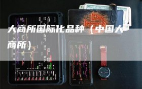 大商所国际化品种（中国大商所）